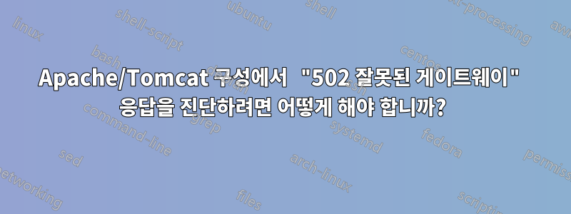 Apache/Tomcat 구성에서 "502 잘못된 게이트웨이" 응답을 진단하려면 어떻게 해야 합니까?