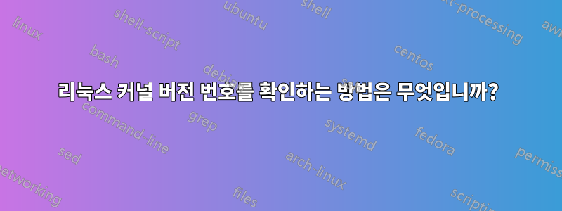 리눅스 커널 버전 번호를 확인하는 방법은 무엇입니까?