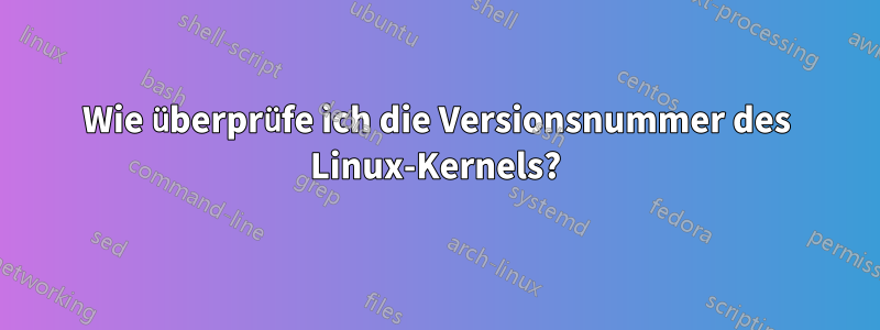 Wie überprüfe ich die Versionsnummer des Linux-Kernels?