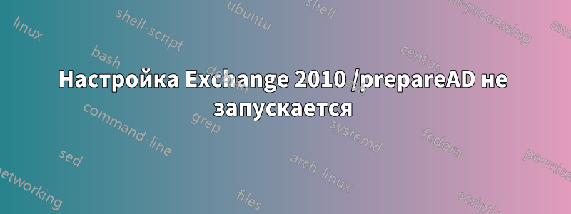 Настройка Exchange 2010 /prepareAD не запускается