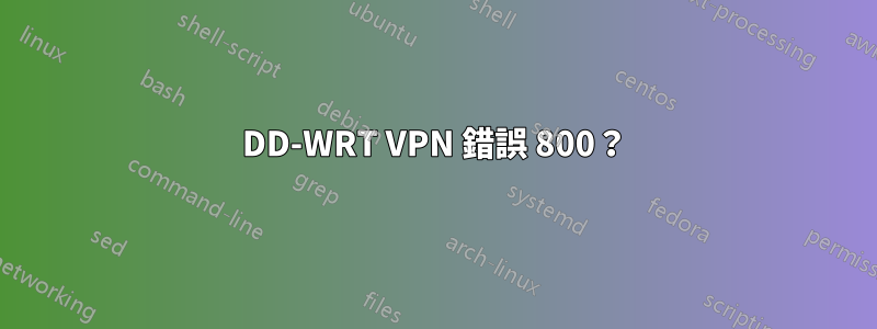 DD-WRT VPN 錯誤 800？