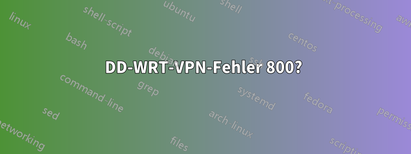 DD-WRT-VPN-Fehler 800?