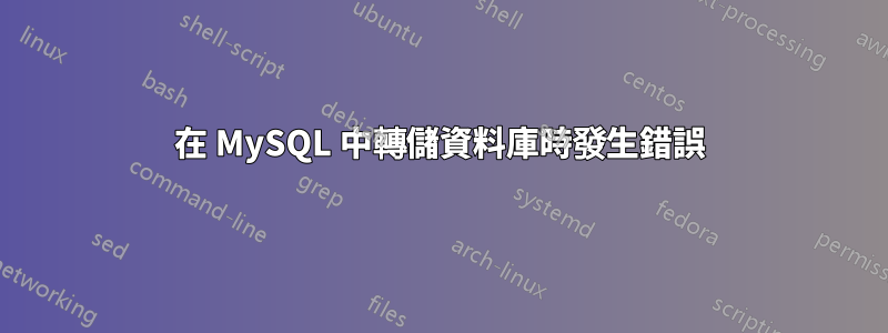 在 MySQL 中轉儲資料庫時發生錯誤