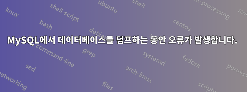 MySQL에서 데이터베이스를 덤프하는 동안 오류가 발생합니다.