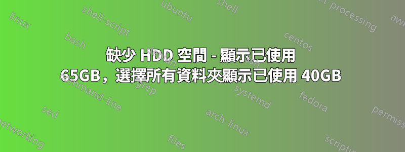 缺少 HDD 空間 - 顯示已使用 65GB，選擇所有資料夾顯示已使用 40GB