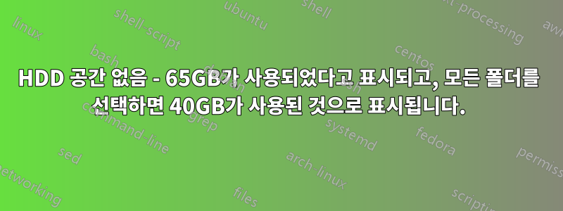 HDD 공간 없음 - 65GB가 사용되었다고 표시되고, 모든 폴더를 선택하면 40GB가 사용된 것으로 표시됩니다.