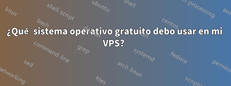 ¿Qué sistema operativo gratuito debo usar en mi VPS? 