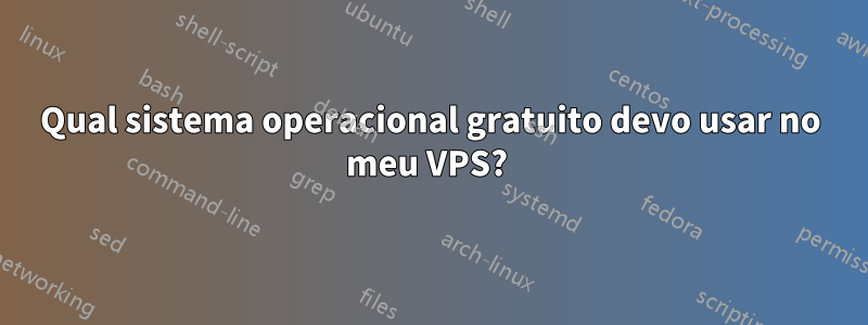 Qual sistema operacional gratuito devo usar no meu VPS? 