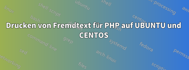 Drucken von Fremdtext für PHP auf UBUNTU und CENTOS