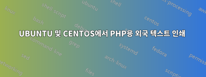 UBUNTU 및 CENTOS에서 PHP용 외국 텍스트 인쇄