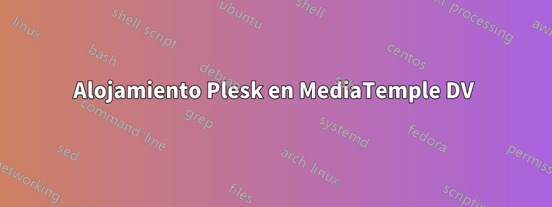 Alojamiento Plesk en MediaTemple DV