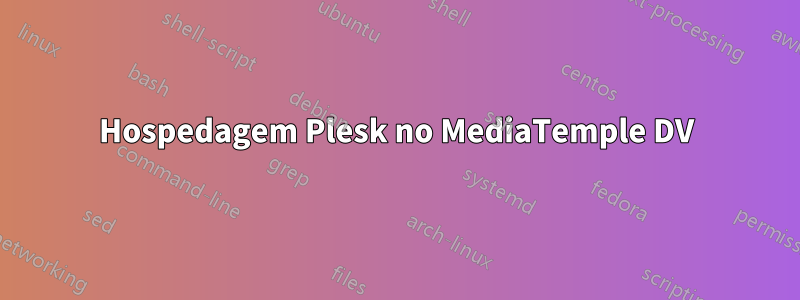 Hospedagem Plesk no MediaTemple DV