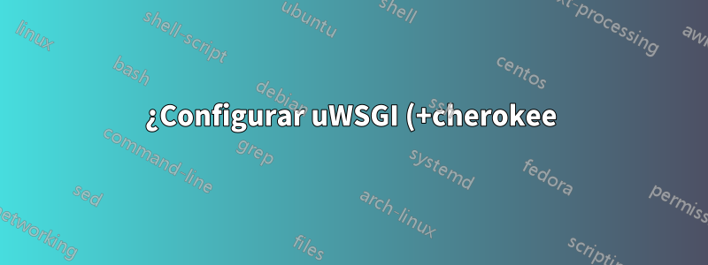 ¿Configurar uWSGI (+cherokee) para que se ejecute como un usuario específico?