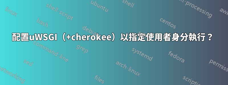 配置uWSGI（+cherokee）以指定使用者身分執行？