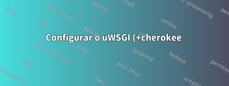 Configurar o uWSGI (+cherokee) para ser executado como um usuário especificado?
