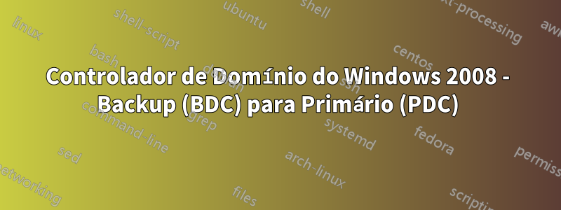 Controlador de Domínio do Windows 2008 - Backup (BDC) para Primário (PDC)