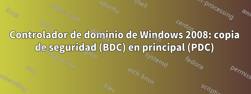 Controlador de dominio de Windows 2008: copia de seguridad (BDC) en principal (PDC)