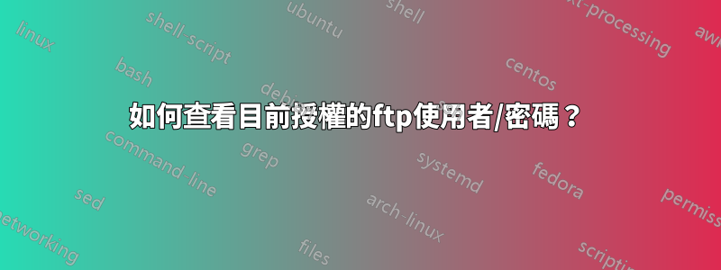 如何查看目前授權的ftp使用者/密碼？