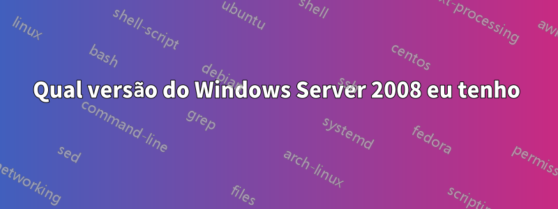 Qual versão do Windows Server 2008 eu tenho