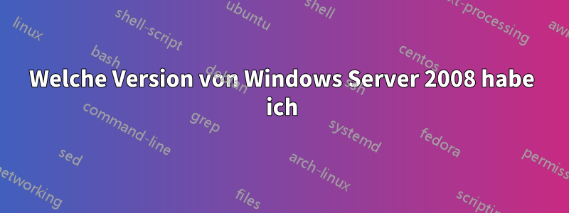 Welche Version von Windows Server 2008 habe ich