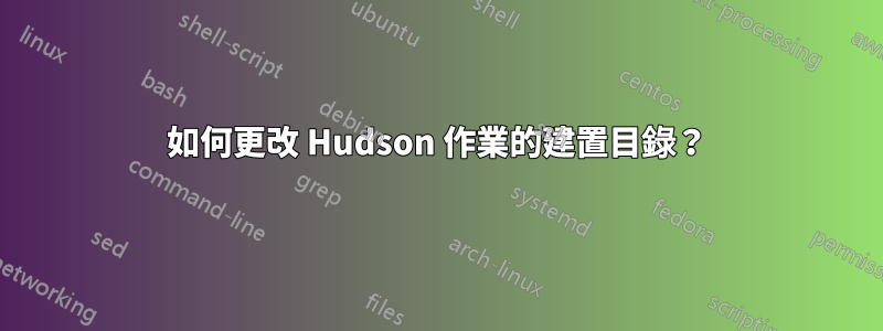 如何更改 Hudson 作業的建置目錄？