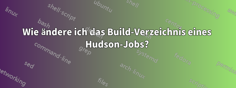 Wie ändere ich das Build-Verzeichnis eines Hudson-Jobs?