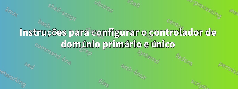 Instruções para configurar o controlador de domínio primário e único