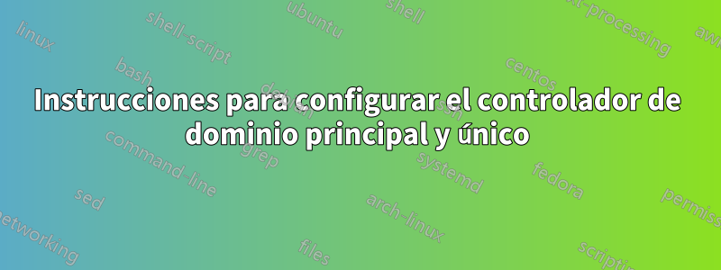 Instrucciones para configurar el controlador de dominio principal y único