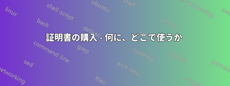 証明書の購入 - 何に、どこで使うか