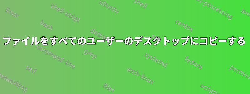 ファイルをすべてのユーザーのデスクトップにコピーする