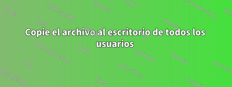 Copie el archivo al escritorio de todos los usuarios