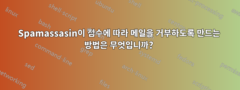 Spamassasin이 점수에 따라 메일을 거부하도록 만드는 방법은 무엇입니까?