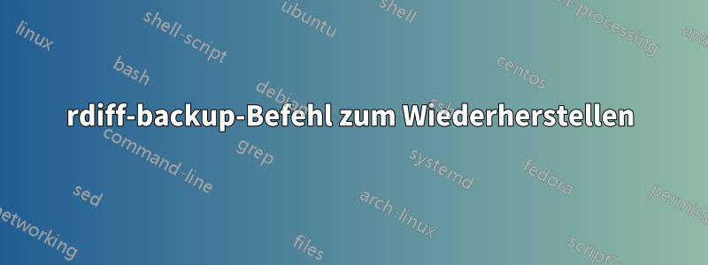 rdiff-backup-Befehl zum Wiederherstellen