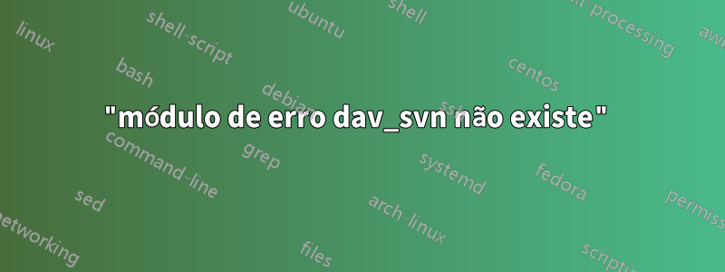 "módulo de erro dav_svn não existe"