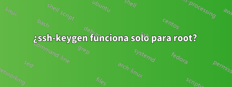 ¿ssh-keygen funciona solo para root?