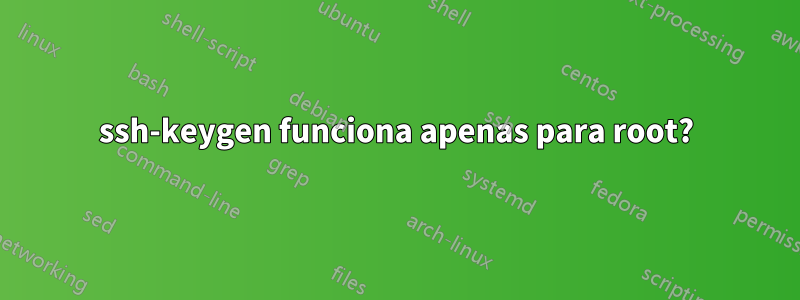 ssh-keygen funciona apenas para root?