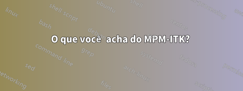 O que você acha do MPM-ITK?