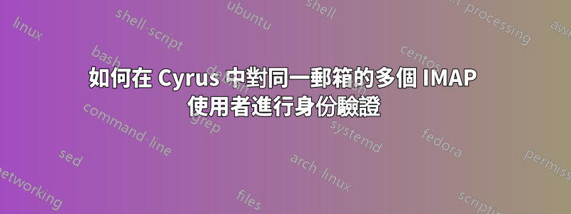 如何在 Cyrus 中對同一郵箱的多個 IMAP 使用者進行身份驗證