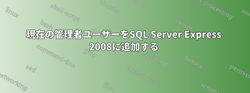 現在の管理者ユーザーをSQL Server Express 2008に追加する