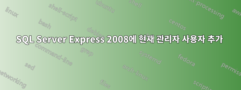 SQL Server Express 2008에 현재 관리자 사용자 추가