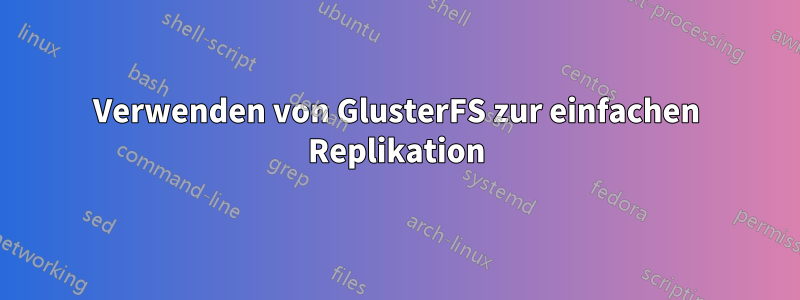 Verwenden von GlusterFS zur einfachen Replikation