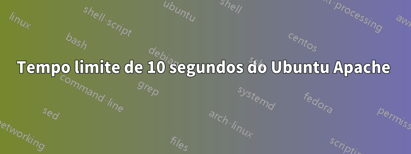 Tempo limite de 10 segundos do Ubuntu Apache