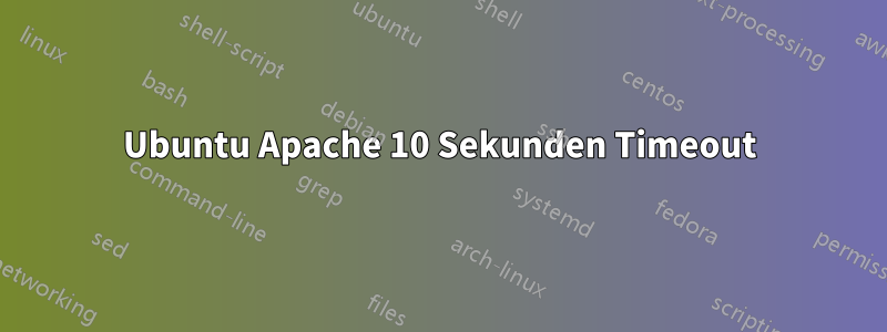 Ubuntu Apache 10 Sekunden Timeout