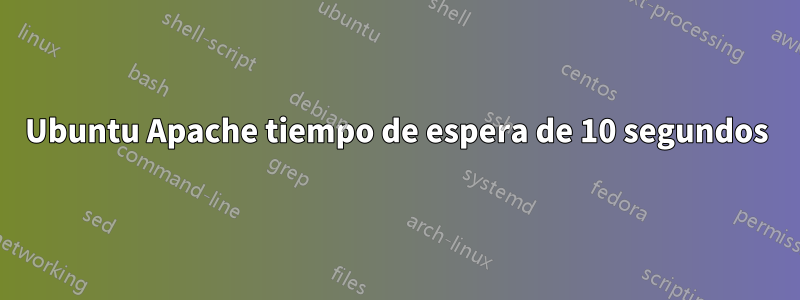 Ubuntu Apache tiempo de espera de 10 segundos