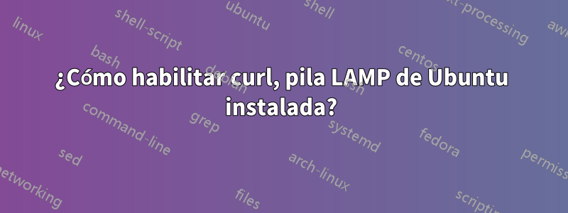 ¿Cómo habilitar curl, pila LAMP de Ubuntu instalada?