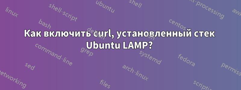 Как включить curl, установленный стек Ubuntu LAMP?