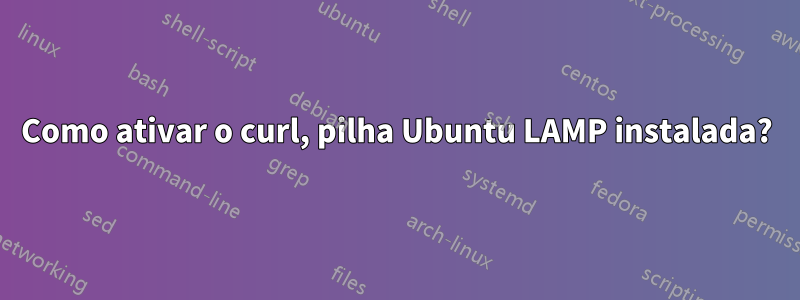 Como ativar o curl, pilha Ubuntu LAMP instalada?