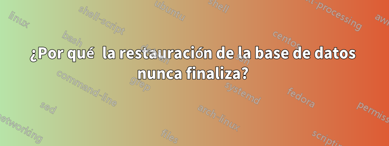 ¿Por qué la restauración de la base de datos nunca finaliza?