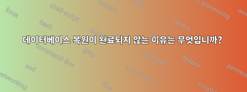 데이터베이스 복원이 완료되지 않는 이유는 무엇입니까?