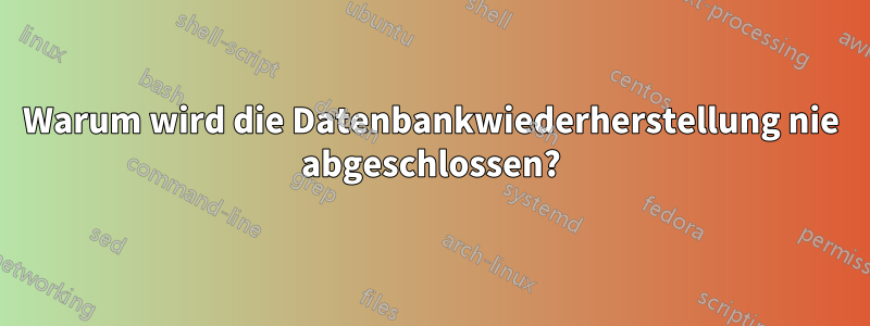 Warum wird die Datenbankwiederherstellung nie abgeschlossen?